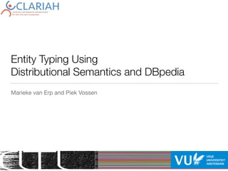 Entity Typing Using
Distributional Semantics and DBpedia
Marieke van Erp and Piek Vossen
 
