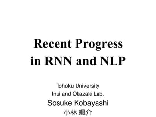 Recent Progress
in RNN and NLP
Tohoku University
Inui and Okazaki Lab.
Sosuke Kobayashi
⼩林 颯介
 