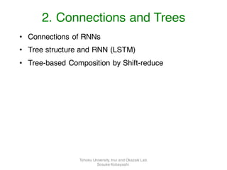• Connections of RNNs
• Tree structure and RNN (LSTM)
• Tree-based Composition by Shift-reduce
2. Connections and Trees
Tohoku University, Inui and Okazaki Lab.
Sosuke Kobayashi
 