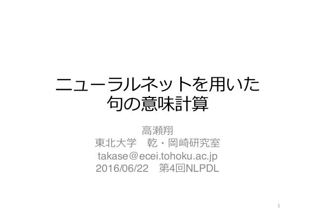 ニューラルネットを⽤用いた 
句句の意味計算
⾼高瀬翔
東北北⼤大学 　乾・岡崎研究室
takase@ecei.tohoku.ac.jp
2016/06/22 　第4回NLPDL
1
 