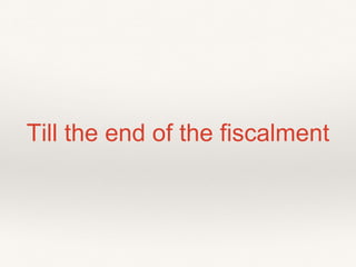 Till the end of the fiscalment
 