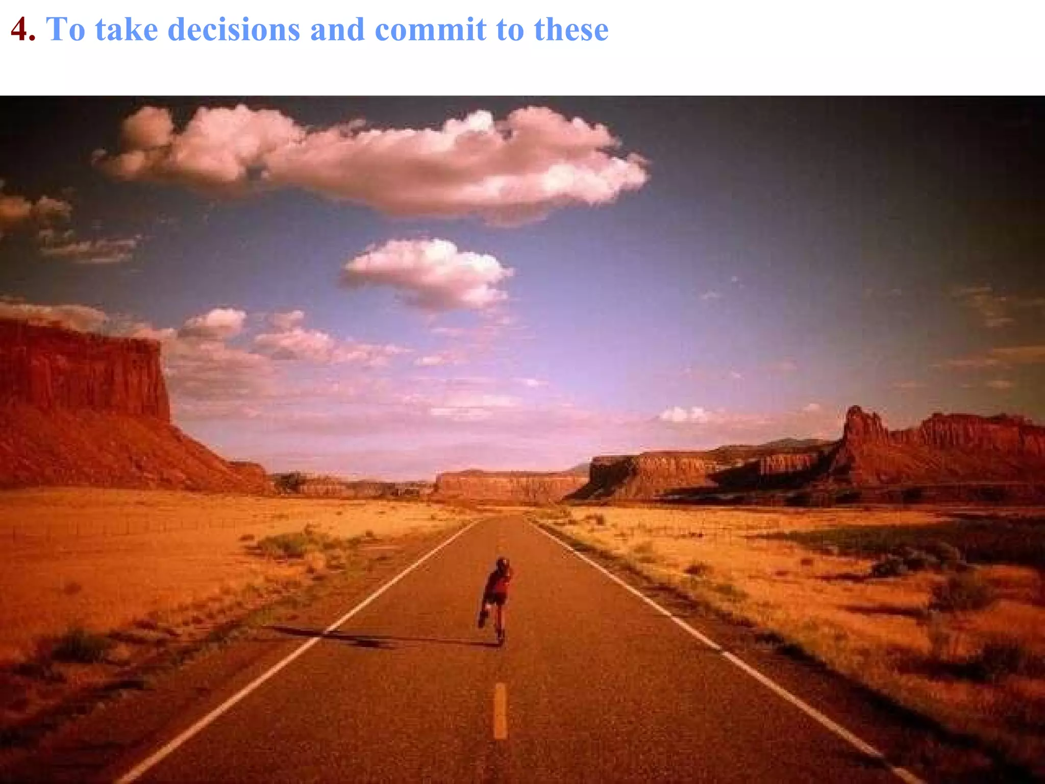 4.  To take decisions and commit to these   