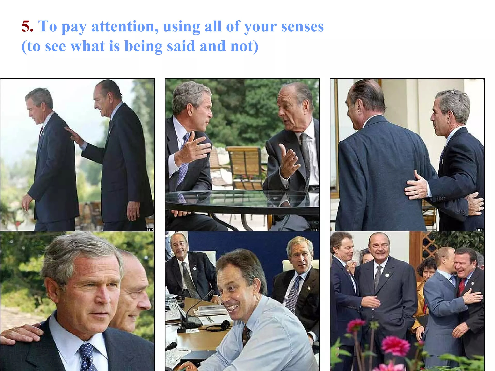 5.  To pay attention, using all of your senses  (to see what is being said and not) 