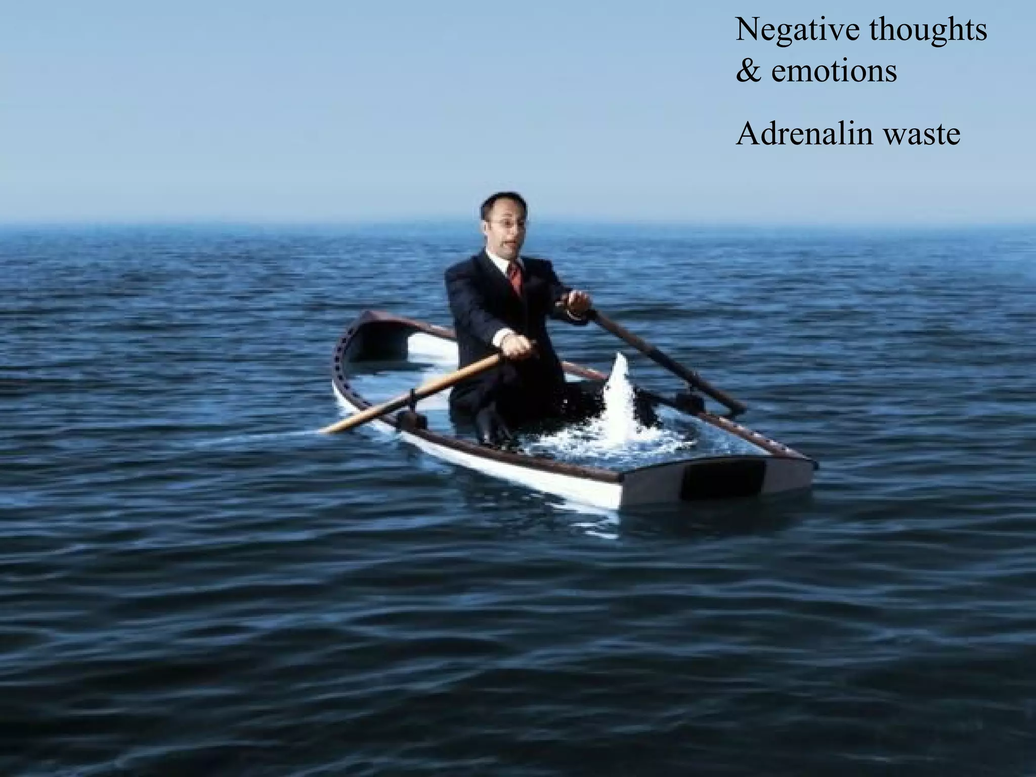 Negative thoughts & emotions Adrenalin waste 