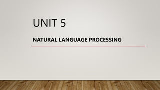 UNIT 5
NATURAL LANGUAGE PROCESSING
 