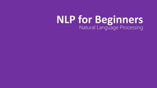 NLP for Beginners
Natural Language Processing
 