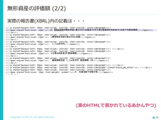 Copyright © TIS Inc. All rights reserved. 22
無形資産の評価額 (2/2)
実際の報告書(XBRL)内の記載は・・・
(素のHTMLで書かれているあかんやつ)
 