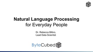 1
Natural Language Processing
for Everyday People
Dr. Rebecca Bilbro,
Lead Data Scientist
 