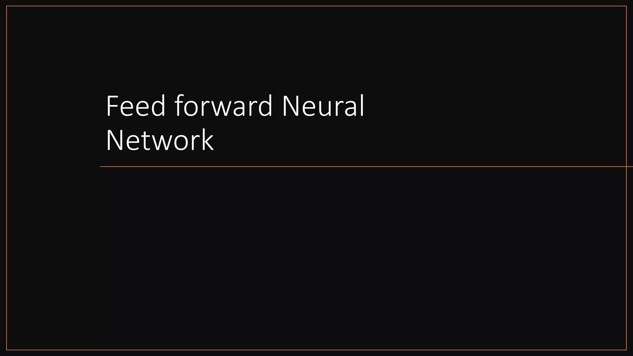 Feed forward Neural
Network
 