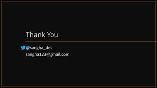 Thank You
@sangha_deb
sangha123@gmail.com
 
