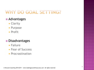 Why do goal setting?Advantages Clarity PurposeProfitDisadvantagesFailureFear of SuccessProcrastination6