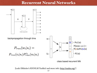 47
Recurrent Neural Networks
backpropagation through time
class based recurrent NN
[code (Mikolov’s RNNLM Toolkit) and more info: http://rnnlm.org/ ]
 