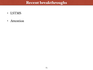 • LSTMS
• Attention
Wanna Play ?
Recent breakthroughs
75
 