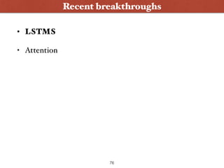 • LSTMS
• Attention
Wanna Play ?
Recent breakthroughs
76
 