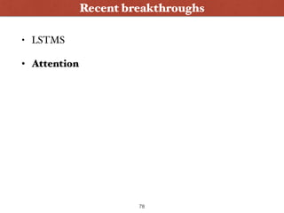 • LSTMS
• Attention
Wanna Play ?
Recent breakthroughs
78
 