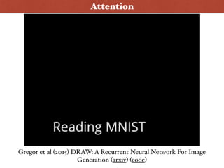 Attention
Gregor et al (2015) DRAW: A Recurrent Neural Network For Image
Generation (arxiv) (code)
 