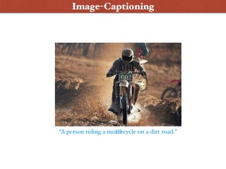 “A person riding a motorcycle on a dirt road.”???
Image-Captioning
 