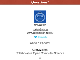Questions?
roelof@kth.se
www.csc.kth.se/~roelof/
99
Code & Papers:
Collaborative Open Computer Science
.com
@graphiﬁc
 