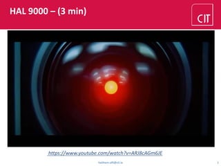 HAL 9000 – (3 min)
haithem.afli@cit.ie 1
https://www.youtube.com/watch?v=ARJ8cAGm6JE
 