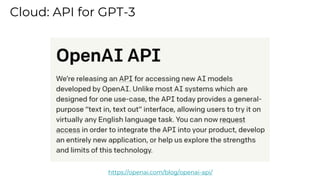 https://openai.com/blog/openai-api/
Cloud: API for GPT-3
 