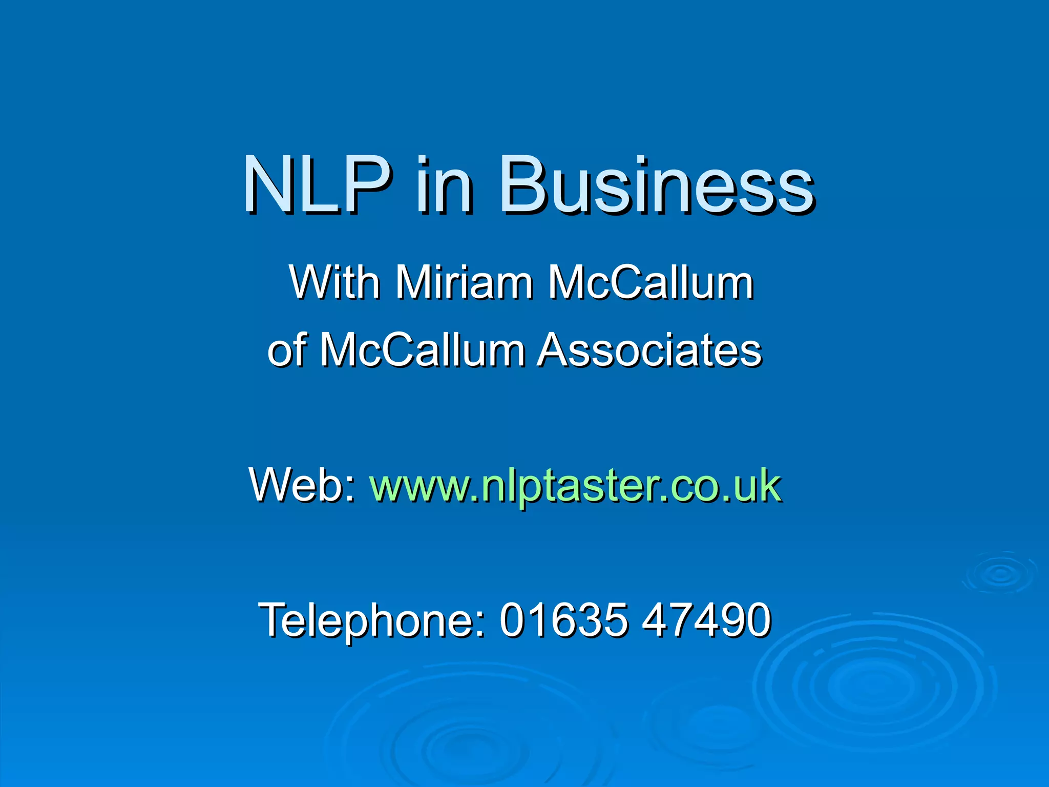 NLP in Business
 With Miriam McCallum
of McCallum Associates

Web: www.nlptaster.co.uk

Telephone: 01635 47490
 