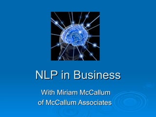 NLP in Business
 With Miriam McCallum
of McCallum Associates
 