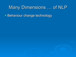 Many Dimensions … of NLP
 Behaviour change technology
 