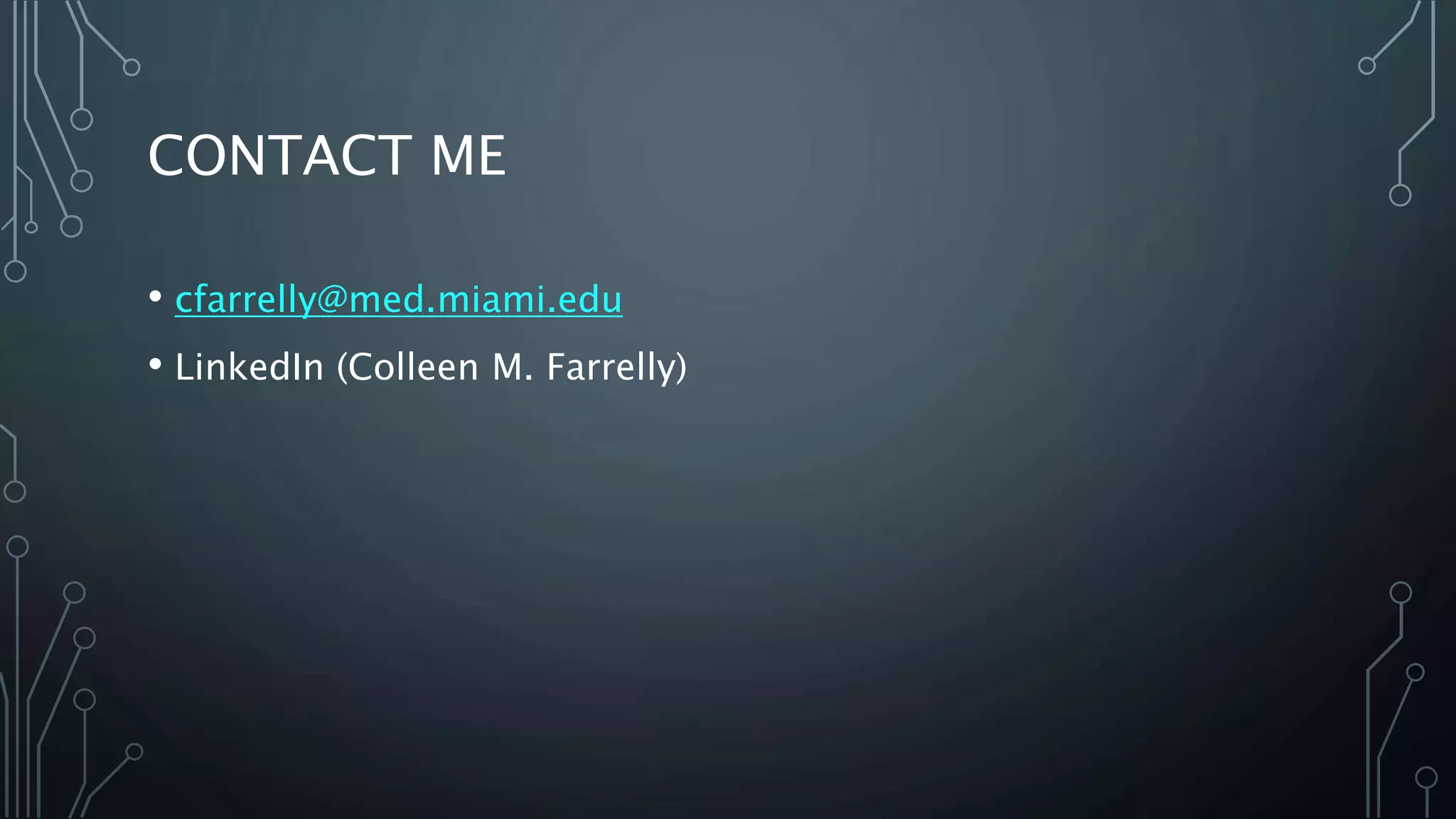 CONTACT ME
• cfarrelly@med.miami.edu
• LinkedIn (Colleen M. Farrelly)
 