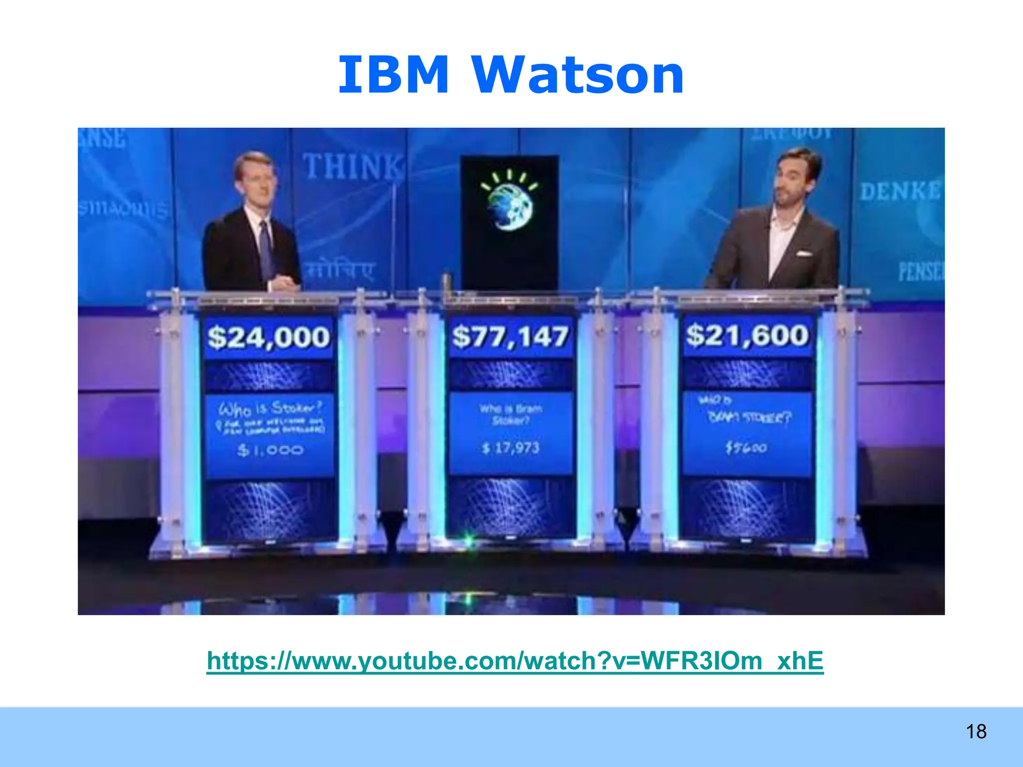 IBM Watson 18 https://www.youtube.com/watch?v=WFR3lOm_xhE 