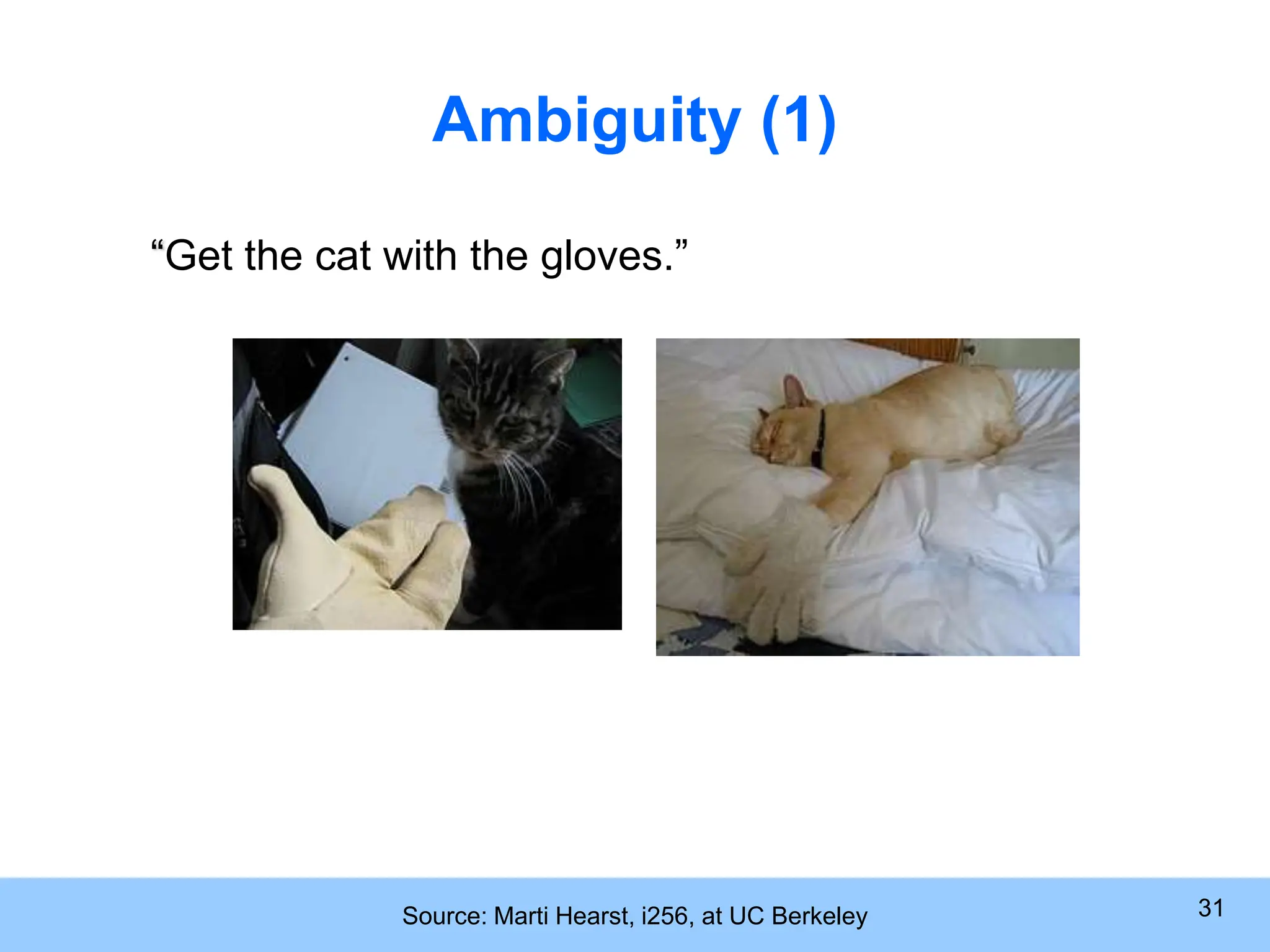 Source: Marti Hearst, i256, at UC Berkeley 31 Ambiguity (1) “Get the cat with the gloves.” 