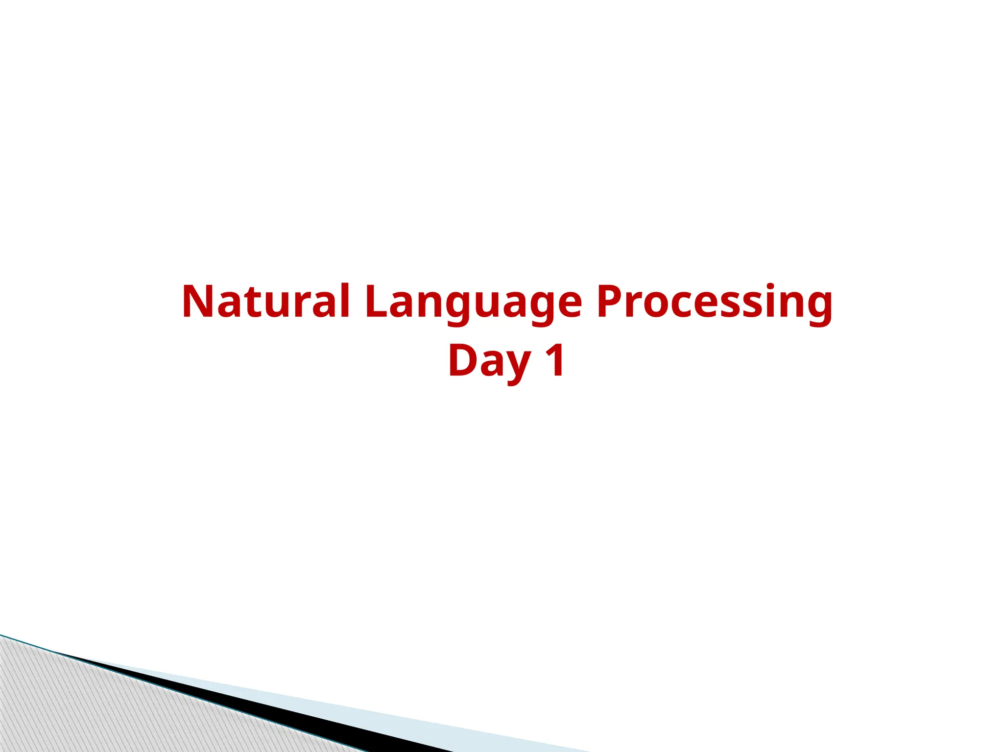 Natural Language Processing
Day 1
 