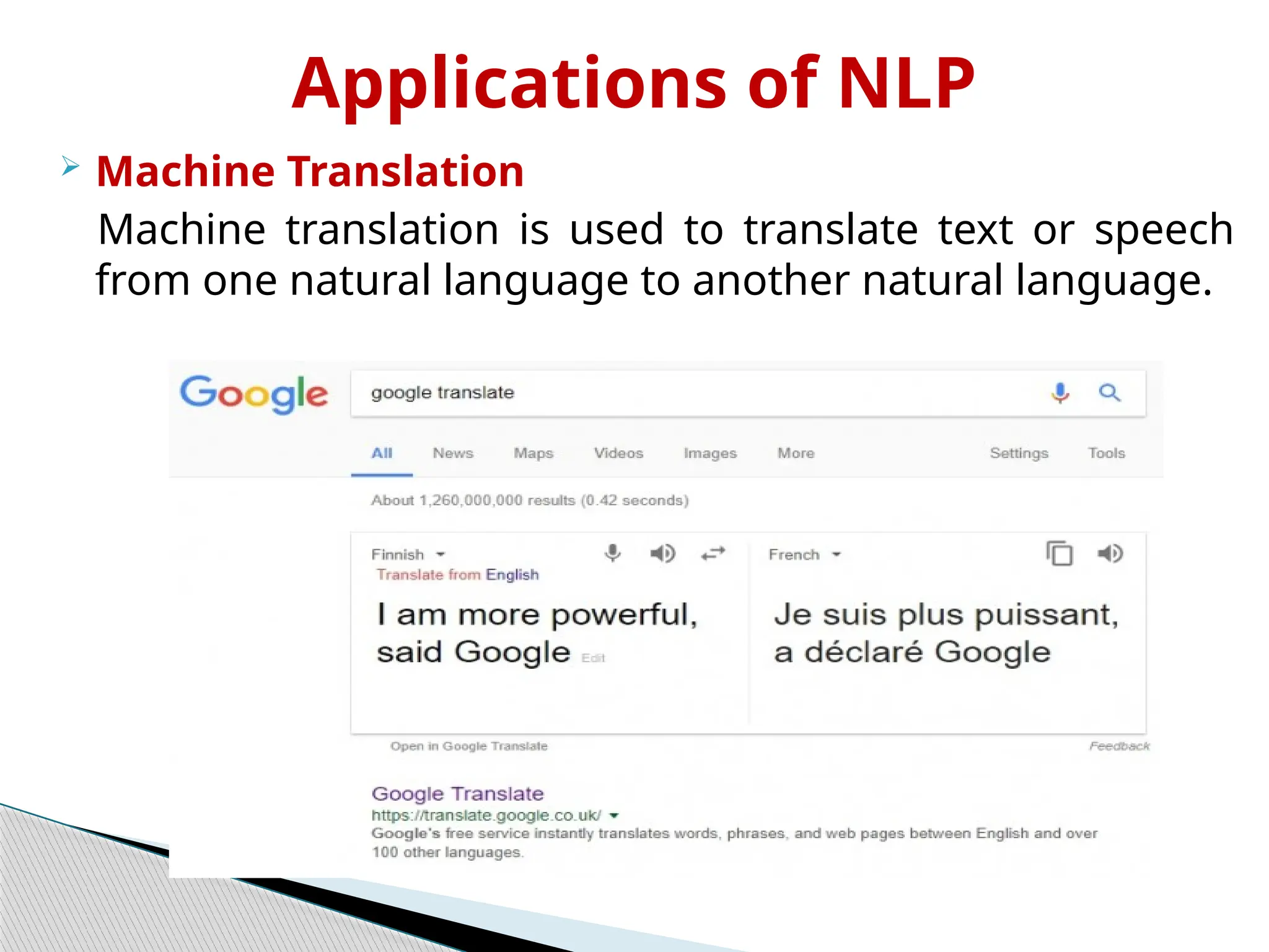 Applications of NLP
 Machine Translation
Machine translation is used to translate text or speech
from one natural language to another natural language.
 