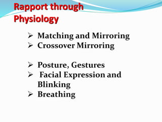 Rapport through
Physiology
 Matching and Mirroring
 Crossover Mirroring
 Posture, Gestures
 Facial Expression and
Blinking
 Breathing
 