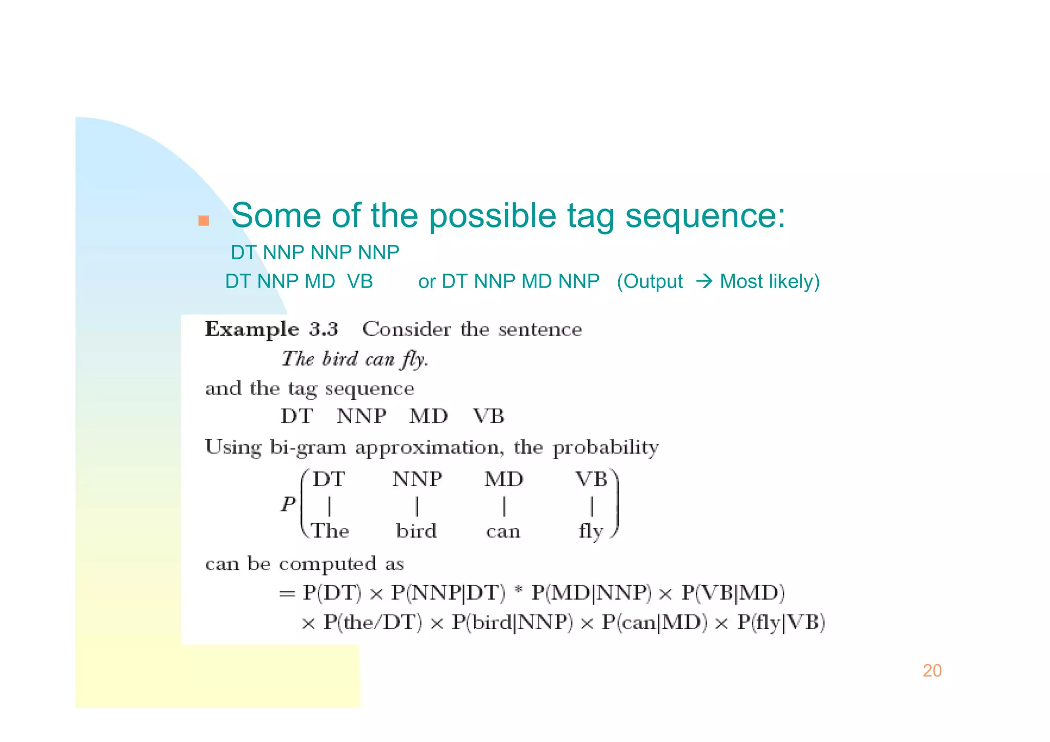  Some of the possible tag sequence:
DT NNP NNP NNP
DT NNP MD VB or DT NNP MD NNP (Output  Most likely)
20
 