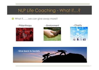 !  What if…….we can give away more?
4
- Philanthropy - Environment - Charity
- Give back to Society
 