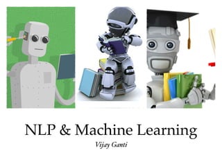 NLP & Machine Learning
Vijay Ganti
 