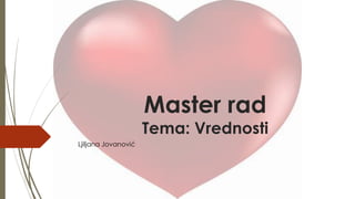 Master rad
Tema: Vrednosti
Ljiljana Jovanović
 