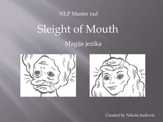 Sleight of Mouth
Magija jezika
Created by Nikola Isailović
NLP Master rad
 