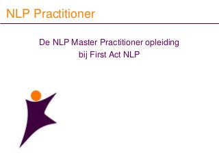 NLP Practitioner
De NLP Master Practitioner opleiding
bij First Act NLP
 