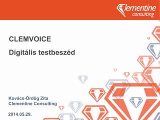 CLEMVOICE
Digitális testbeszéd
2014.05.29.
Kovács-Ördög Zita
Clementine Consulting
 