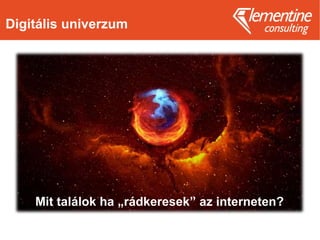 Digitális univerzum
Mit találok ha „rádkeresek” az interneten?
 