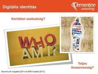 Digitális identitás
Korlátlan szabadság?
Teljes
önazonosság?
Second Life vizsgálat (2011) és BGF kutatás (2013)
 