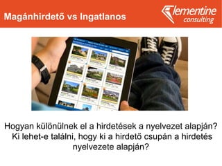 Magánhirdető vs Ingatlanos
Hogyan különülnek el a hirdetések a nyelvezet alapján?
Ki lehet-e találni, hogy ki a hirdető csupán a hirdetés
nyelvezete alapján?
 