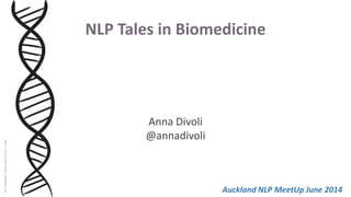 NLP Tales in Biomedicine
Anna Divoli
@annadivoli
nelshami.deviantart.com
Auckland NLP MeetUp June 2014
 