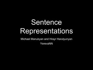 Sentence
Representations
Michael Manukyan and Hrayr Harutyunyan
YerevaNN
 
