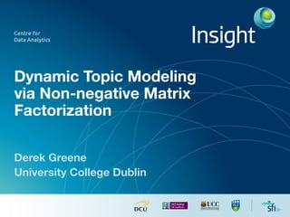 Dynamic Topic Modeling
via Non-negative Matrix
Factorization
Derek Greene
University College Dublin
 