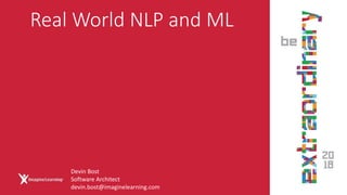 Real World NLP and ML
Devin Bost
Software Architect
devin.bost@imaginelearning.com
 