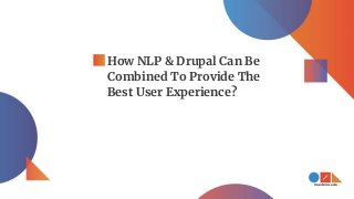 How NLP & Drupal Can Be
Combined To Provide The
Best User Experience?
 