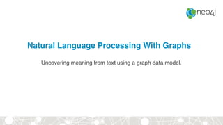 Natural Language Processing With Graphs
Uncovering meaning from text using a graph data model.
 