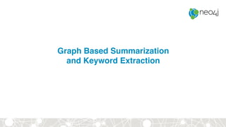 Graph Based Summarization
and Keyword Extraction
 